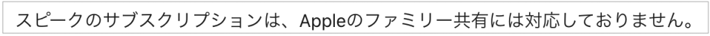 Speak_スピークのサブスクリプションは、Appleのファミリー共有には対応しておりません。